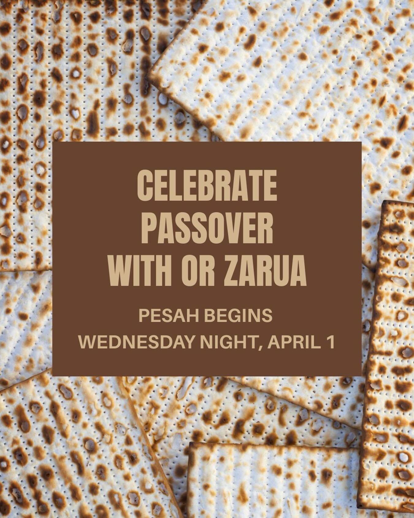 Celebrate Pesah with Or Zarua!
Pesah begins Wednesday night, April 1

Shaharit with Siyyum for Ta’anit Behorot
Wednesday, April 1, 7:15 am
Festival Services with Hallel, Kiddush to follow
Thursday, April 2, 9:00 am
Community Second Night Seder
Thursday, April 2, 7:00 pm
Registration has closed for this event.
Festival Services with Hallel, Kiddush to follow
Friday, April 3, 9:00 am
Shabbat Evening Services, Oneg to follow
Friday, April 3, 6:15 pm
Shabbat Hol HaMoed Service, with Hallel & Shir HaShirim
Kiddush and Chaburah with Rabbi Bolton to follow
Saturday, April 4, 8:45 am
Shabbat ends 8:06 pm
Hol HaMoed Services with Hallel, Breakfast to follow
Sunday, April 5, 8:45 am
Hol HaMoed Services with Hallel, Breakfast to follow
Monday, April 6, 7:15 am
Hol HaMoed Services with Hallel,- Erev Yom Tov
Tuesday, April 7, 7:10 am – Zoom only
Candle lighting for 7th night of Passover, 7:08 pm
Festival Services with Hallel, Kiddush to follow
Wednesday, April 8, 9:00 am
Candle lighting for last night of Passover, after 8:10 pm
Festival Services with YIZKOR & Hallel, Kiddush to follow
Thursday, April 9, 9:00 am. Yizkor is around 10:45 am. 
Passover ends, 8:11 pm
Hametz reverts to seller, 8:12 pm #passover2026 #uessynagogue